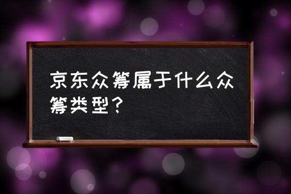 众筹有哪五种类型 京东众筹属于什么众筹类型？