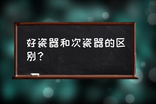 古代瓷器怎么鉴别 好瓷器和次瓷器的区别？