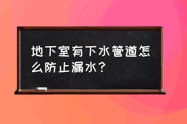 最简单的防漏胶带 地下室有下水管道怎么防止漏水？