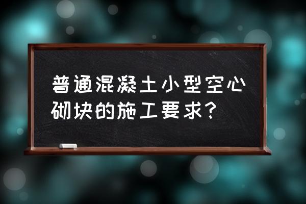 空心砖机的正确步骤 普通混凝土小型空心砌块的施工要求？