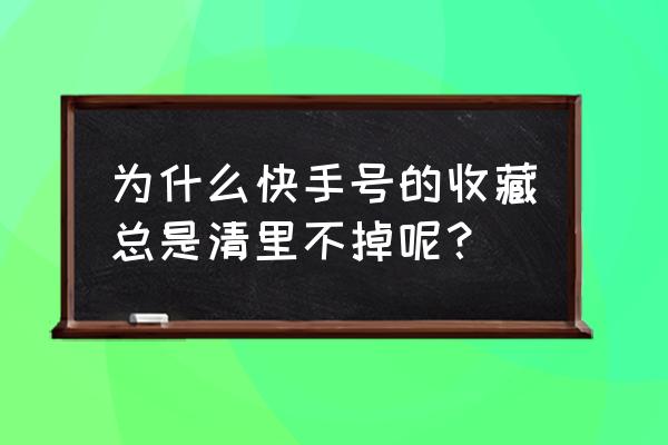 快手收藏不小心取消了怎么恢复 为什么快手号的收藏总是清里不掉呢？