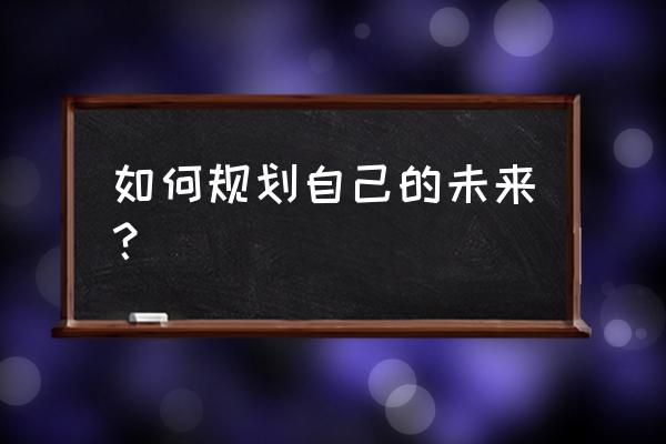 制定战略计划的方法有 如何规划自己的未来？