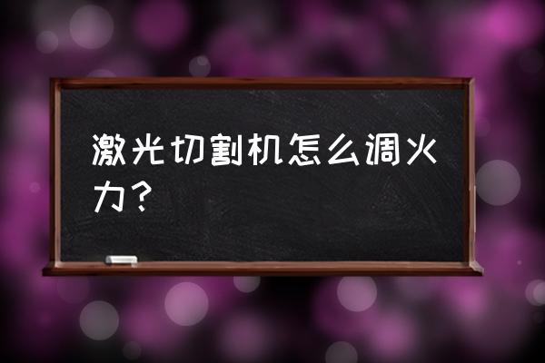 激光雕刻机颜色是怎么处理的 激光切割机怎么调火力？