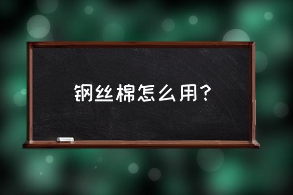 钢丝棉说明书 钢丝棉怎么用？