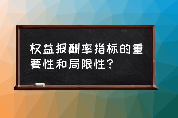 财务分析指标存在的局限性 权益报酬率指标的重要性和局限性？