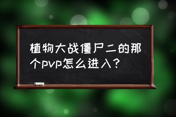 植物大战僵尸如何快速收获阳光 植物大战僵尸二的那个pvp怎么进入？