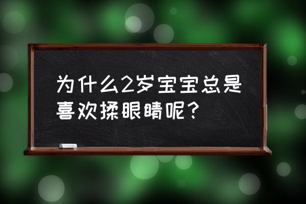 经常用手指揉眼睛会有什么后果 为什么2岁宝宝总是喜欢揉眼睛呢？