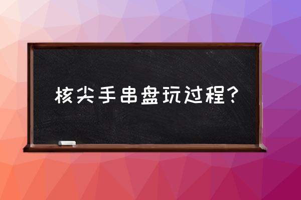 橄榄核前中后期盘玩方法 核尖手串盘玩过程？