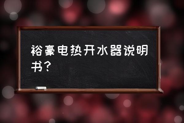 开水器安装及使用详细说明 裕豪电热开水器说明书？