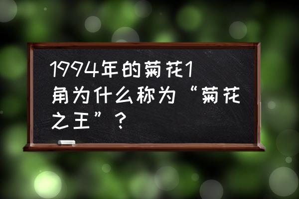 菊花一角哪一年最值钱 1994年的菊花1角为什么称为“菊花之王”？