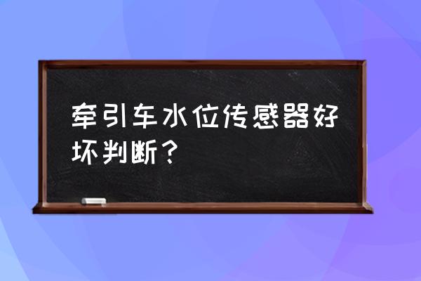 用万用表怎样判断水位传感器好坏 牵引车水位传感器好坏判断？