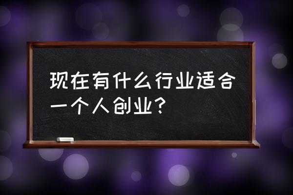 21世纪什么创业最简单 现在有什么行业适合一个人创业？