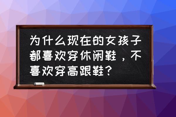 高跟鞋是女人的另一张脸 为什么现在的女孩子都喜欢穿休闲鞋，不喜欢穿高跟鞋？