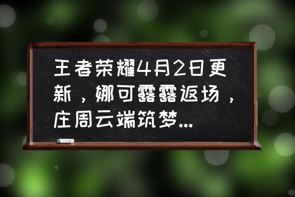 snkrs专属购买权多久出一次 王者荣耀4月2日更新，娜可露露返场，庄周云端筑梦师上新碎片商店？具体活动还有哪些？