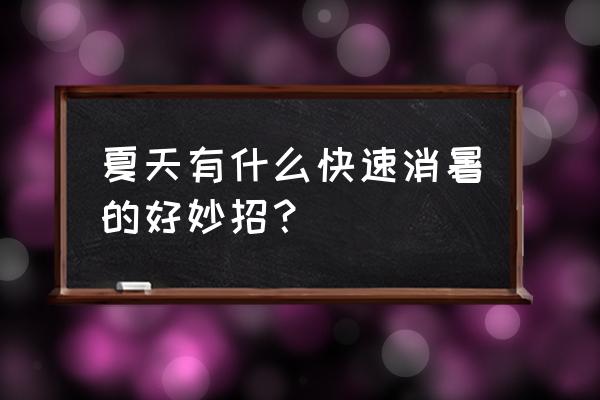 室内快速降温的方法有哪些 夏天有什么快速消暑的好妙招？