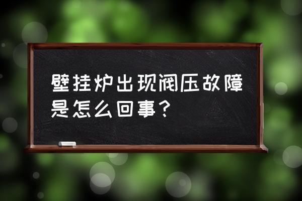 壁挂炉风压开关故障最佳解决方法 壁挂炉出现阀压故障是怎么回事？