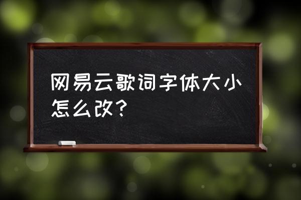 网易云音乐手机端能改歌词颜色吗 网易云歌词字体大小怎么改？