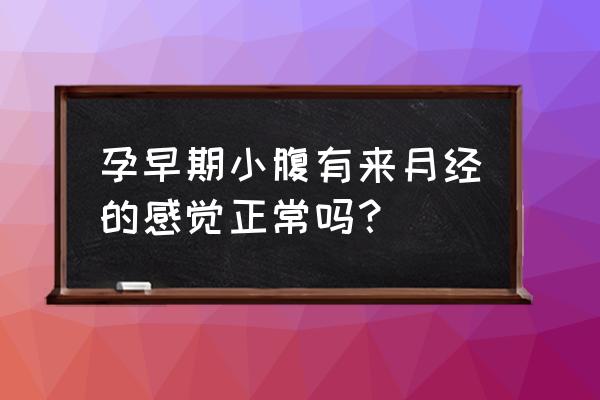 孕早期总是肚子疼正常吗 孕早期小腹有来月经的感觉正常吗？