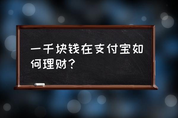 天天基金怎么用余额买理财 一千块钱在支付宝如何理财？