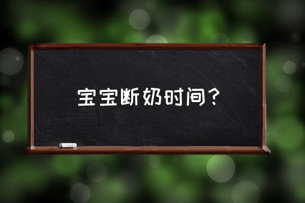 婴儿吃母乳到多大断奶好呢 宝宝断奶时间？