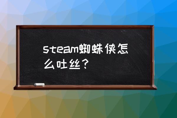 蜘蛛侠能吐丝的小游戏 steam蜘蛛侠怎么吐丝？