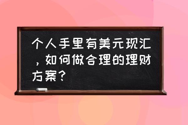 如何快速搞懂外汇理财知识 个人手里有美元现汇，如何做合理的理财方案？