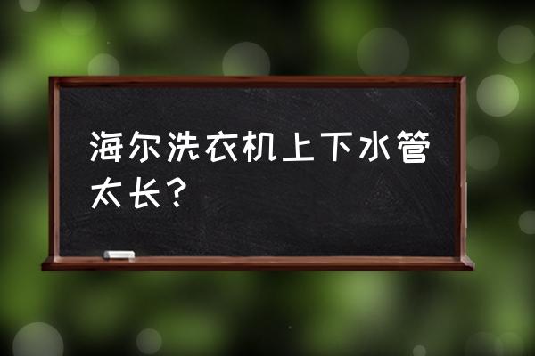 洗衣机下水管太长怎么解决 海尔洗衣机上下水管太长？