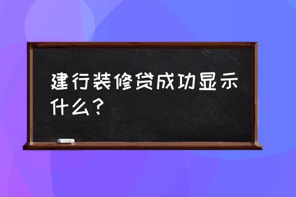 房产证下来了怎么办装修贷 建行装修贷成功显示什么？