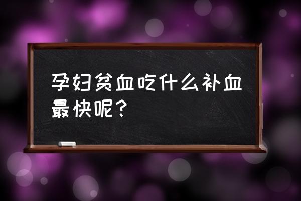 孕妇补铁最快的方法食补 孕妇贫血吃什么补血最快呢？