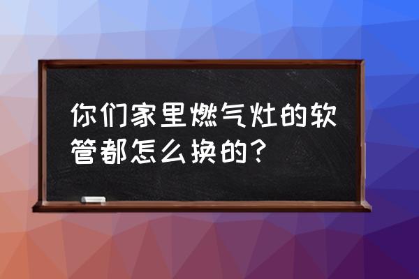 管道煤气软管怎么换 你们家里燃气灶的软管都怎么换的？