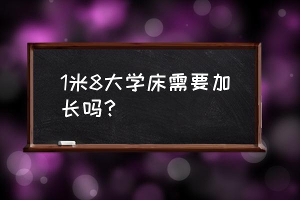 一米九的床怎么加长 1米8大学床需要加长吗？