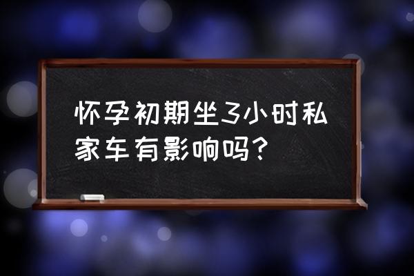 怀孕头3个月注意事项 怀孕初期坐3小时私家车有影响吗？