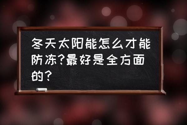 冬天太阳能怎么保养不坏 冬天太阳能怎么才能防冻?最好是全方面的？