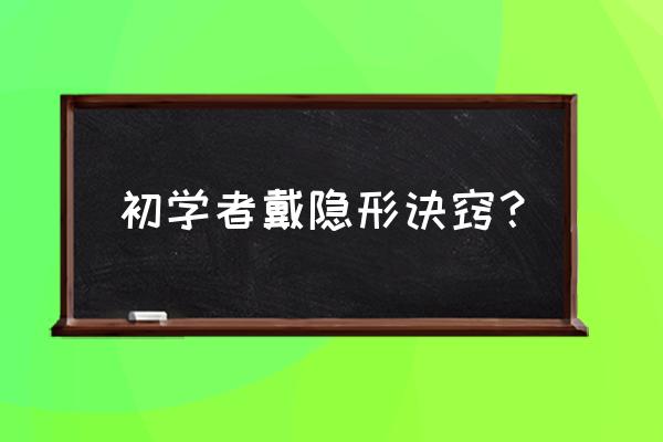 新手美瞳怎么选择 初学者戴隐形诀窍？