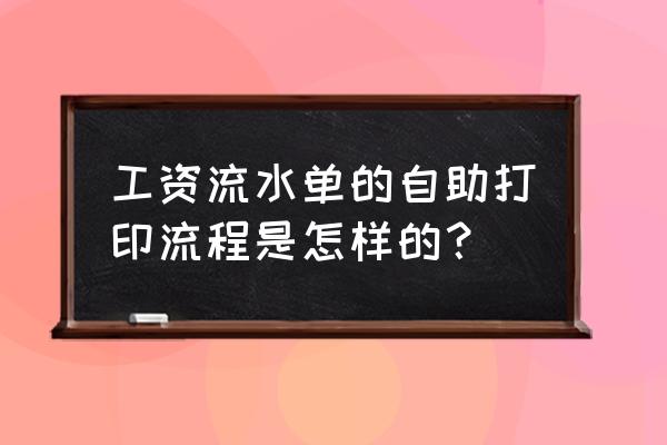 薪酬流水怎么查 工资流水单的自助打印流程是怎样的？