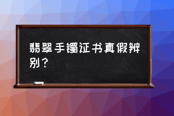 怎样鉴别b货翡翠手镯 翡翠手镯证书真假辨别？