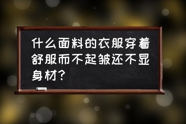 夏天孕妇穿什么样的衣服不显肚子 什么面料的衣服穿着舒服而不起皱还不显身材？