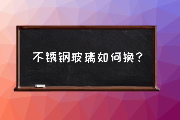 不锈钢玻璃门安装报价 不锈钢玻璃如何换？