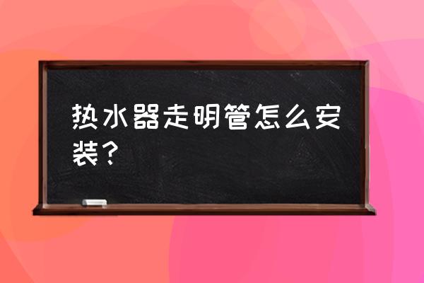 液化气热水器怎么安装最好 热水器走明管怎么安装？