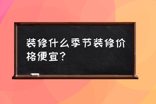 秋天装修注意事项及问题 装修什么季节装修价格便宜？