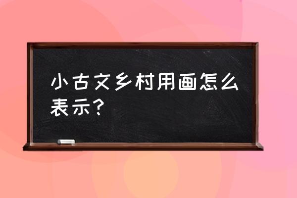 一二三年级画房子 小古文乡村用画怎么表示？